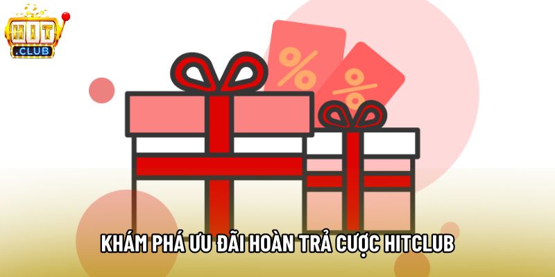 Khám phá ưu đãi hoàn trả cược hitclub