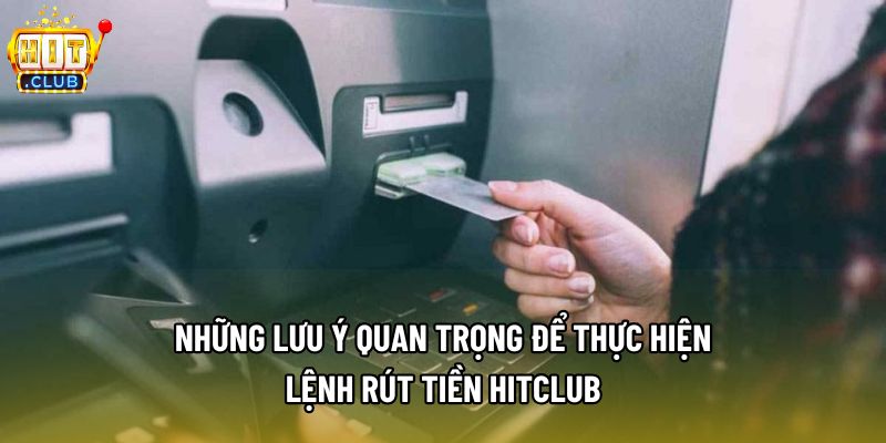 Những lưu ý quan trọng để thực hiện lệnh rút tiền Hitclub Những lưu ý quan trọng để thực hiện lệnh rút tiền Hitclub